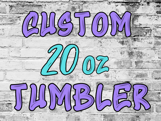 Custom 20 oz TUMBLER