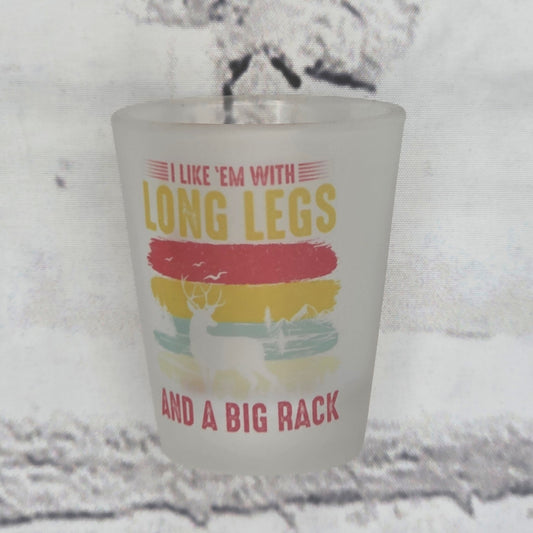 I like them with long legs and a big rack - SHOT GLASS