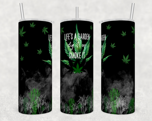 Life's a Garden, Dig it....or Smoke It - 20 oz.