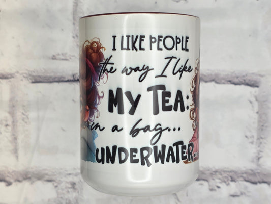 I like people they way I like my Tea: inn a bag underwater. (Maroon) - 15 oz MUG