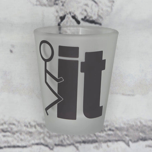 F*CK It - SHOT GLASS
